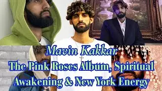 Мэвин Каккар: альбом &laquo;Pink Roses&raquo;, духовное пробуждение и энергия Нью-Йорка | Интервью HOPE