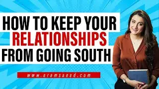 How To Keep Your Relationships From Going South | Eram Saeed