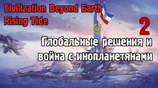 Civilization Beyond Earth - Rising Tide #2 Глобальные решения и война с инопланетянами