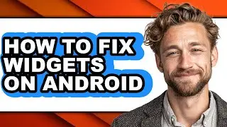 How to Fix Widgets on Android - Full Guide