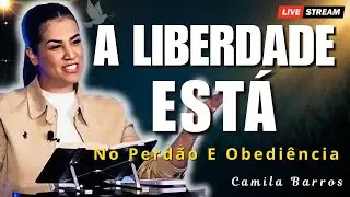 A Liberdade Que Deus Te D&aacute; Est&aacute; No Perd&atilde;o e Obedi&ecirc;ncia | Camila Barros