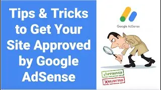 Tips & Tricks to Get Your Site Approved by Google AdSense