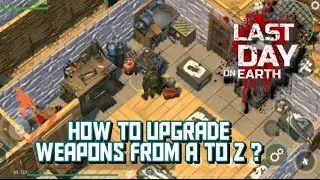 Last Day on Earth How to Upgrade weapons From A to Z + Where to get Recipe and parts to upgrade
