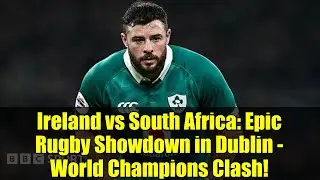 Ireland vs South Africa: Epic Rugby Showdown in Dublin - World Champions Clash!