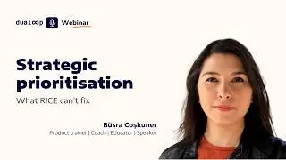 Strategic prioritisation, what RICE can t fix | dualoop webinar
