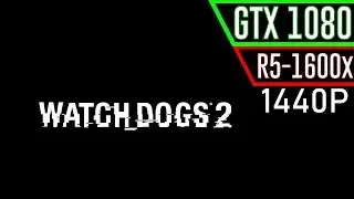 Watch Dogs 2: GTX 1080 & RYZEN 5 1600X [1440P]