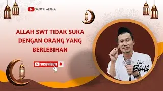 GUS BAHA || ALLAH SWT TIDAK SUKA DENGAN ORANG YANG BERLEBIHAN #gusbaha @SantriAlpha