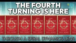 THE FOURTH TURNING IS HERE Through a Spiral Dynamics Lens (with Paul Kirst)