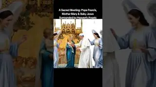 🕊✝️A Sacred Meeting: Pope Francis, Mother Mary & Baby Jesus Surrounded by Heaven&rsquo;s Angels✝️🕊