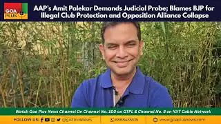 AAP&rsquo;s Amit Palekar Demands Judicial Probe; Blames BJP for Illegal Club Protection 