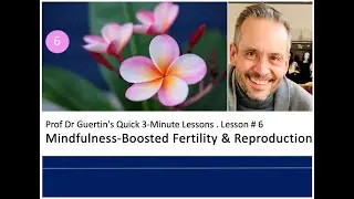 Lesson # 6 . Prof Dr Guertin's Quick 3-Min Lesson - Mindfulness-Boosted Reproductive Function.