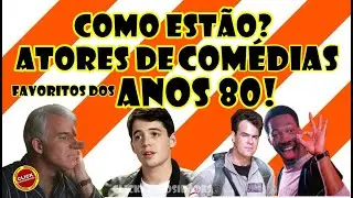 COMO EST&Atilde;O NOSSOS ATORES FAVORITOS DE COM&Eacute;DIA DOS ANOS 80?
