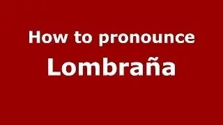 How to pronounce Lombra&ntilde;a (Spain/Spanish) - PronounceNames.com
