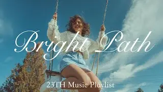 【Playlist】Feel-Good and Refreshing Pop Songs 💞 / Bright Path / Background Music 🎶