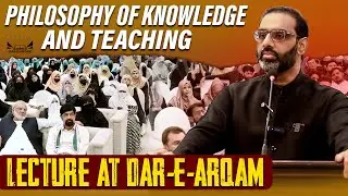 Philosophy of Knowledge And Teaching | Lecture At Dar-e-Arqam