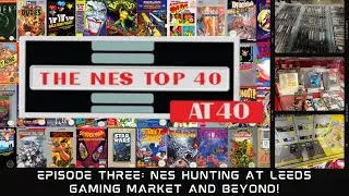 The NES Top 40 at 40 - Episode Three:  NES Hunting at Leeds Gaming Market & Beyond!