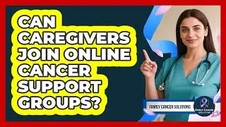 Can Caregivers Join Online Cancer Support Groups?