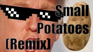 Small Potatoes (Trump Remix)