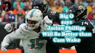 Big O- Jaelan Phillips Will Be Better than Cam Wake 02 24 2023