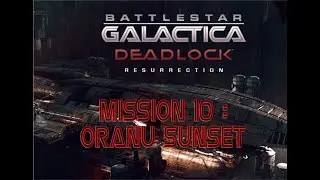 Fester Plays - BSG Deadlock - Resurrection - Mission 10 - Oranu Sunset