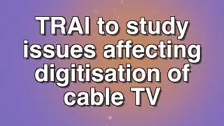 TRAI to Study Issues Affecting Digitisation of Cable TV