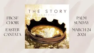 The Story &ndash; The Musical - Palm Sunday Easter Cantata | 03/24/24