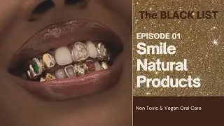 THE BLACK LIST EPISODE 1: BLACK OWNED TOOTHPASTE: SMILE NATURAL PRODUCTS