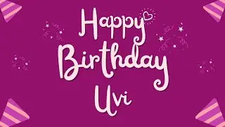 Happy Birthday Uvi 🎉 | A Special Wish Just for You! | Let's Celebrate! 🎂