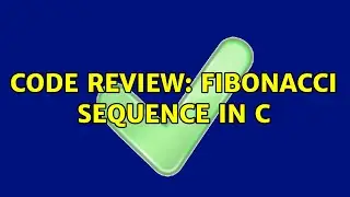 Code Review: Fibonacci sequence in C (4 Solutions!!)