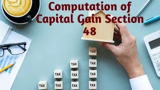 Capital Gain (Video 3): Computation of Capital Gain Section 48