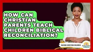 How Can Christian Parents Teach Children Biblical Reconciliation? - Raising Christian Children