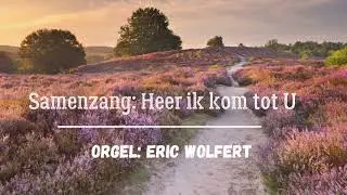 Samenzang: Heer ik kom tot U (orgel: Eric Wolfert)