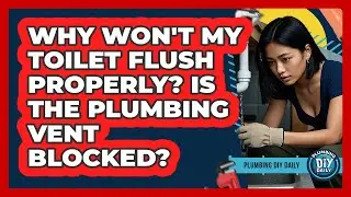 Why Won't My Toilet Flush Properly? Is The Plumbing Vent Blocked? - Plumbing DIY Daily