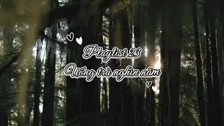 [Playlist 23] Uống Tr&agrave; Ngh&igrave;n Năm