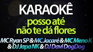 ⭐ Posso Até Não Te Dá Flores - MC Ryan SP & MC Jacaré & MC Meno K (Karaokê Version) (Cover)
