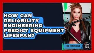 How Can Reliability Engineering Predict Equipment Lifespan? - How Things Break