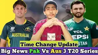🇵🇰 Big News Pak Vs Aus 3 T20 Series Time Change Update