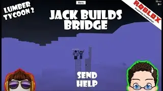 Roblox - Lumber Tycoon 2 - Jack Builds Bridge. Send Help.