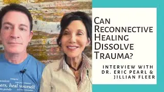 How does Reconnective Healing help dissolve traumas? - Interview with Eric Pearl and Jillian Fleer