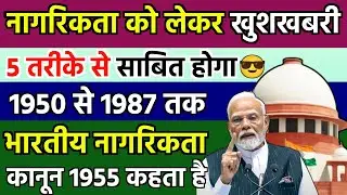 Indian Citizenship Act 1955 ! भारतीय नागरिकता 5तरीके से साबित होगा 😀/ 1950 से 1987 तक/ टेंशन खत्म 