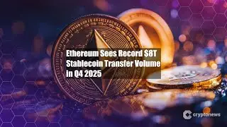Ethereum Sees Record $8T Stablecoin Transfer Volume in Q4 2025