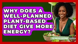 Why Does A Well-planned Plant-based Diet Give More Energy? - The Conscious Vegetarian