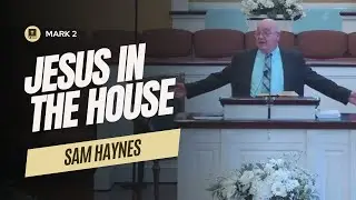 Jesus In The House | Mark 2 | Sam Haynes