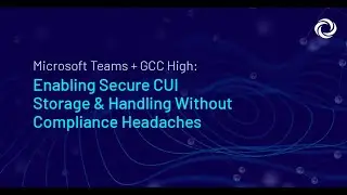Microsoft Teams + GCC High: Enabling Secure CUI Storage & Handling Without Compliance Headaches