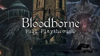 I missed THIS MUCH!? | Bloodborne - Episode 7