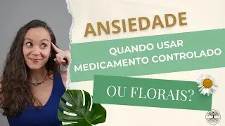 Tomar floral ou usar medicamento controlado para ansiedade?