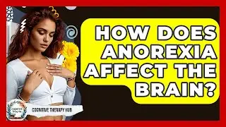 How Does Anorexia Affect The Brain? - Cognitive Therapy Hub