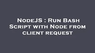 NodeJS : Run Bash Script with Node from client request