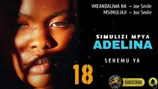 ADELINA ~ Part 18 'B'  SIMULIZI MPYA By Joe Smile#ankojay #jotitv #mkojani #ayotv #azamtv #mwakatobe