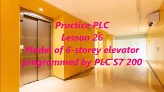 Practice PLC: Lesson 26 Model of 6 storey elevator programmed by PLC S7 200